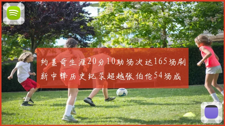 约基奇生涯20分10助场次达165场刷新中锋历史纪录超越张伯伦54场成第二
