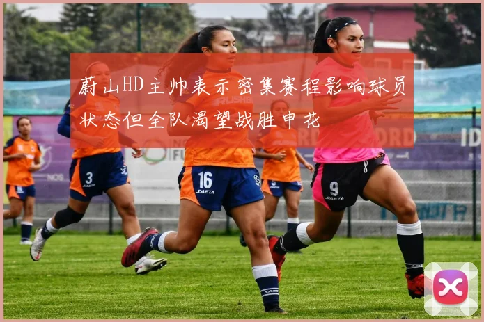 蔚山HD主帅表示密集赛程影响球员状态但全队渴望战胜申花